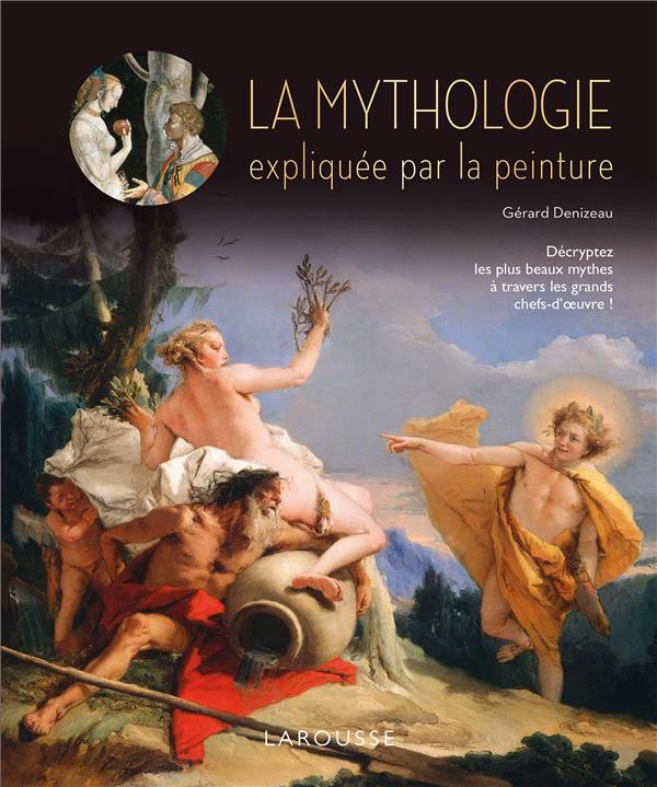 Denizeau Gérard - LA MYTHOLOGIE EXPLIQUEE PAR LA PEINTURE Denizeau Gérard - LA MYTHOLOGIE EXPLIQUEE PAR LA PEINTURE